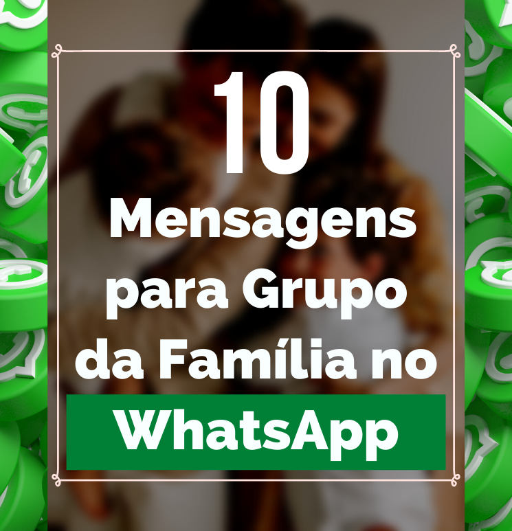10 Mensagens para Grupo de Família no WhatsApp...